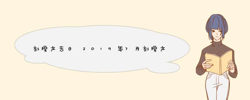 剖腹产吉日 2019年7月剖腹产好日子一览表